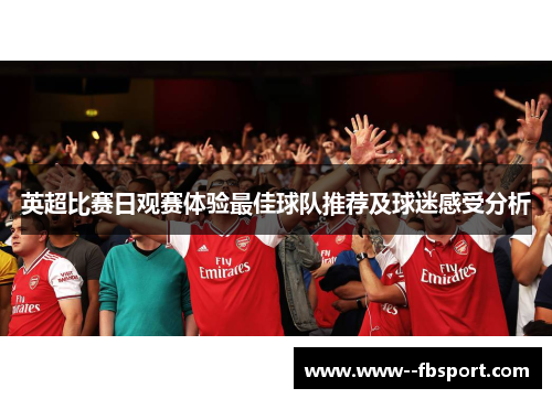 英超比赛日观赛体验最佳球队推荐及球迷感受分析
