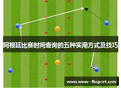阿根廷比赛时间查询的五种实用方式及技巧 阿根廷比赛时间查询的五种实用方式及技巧