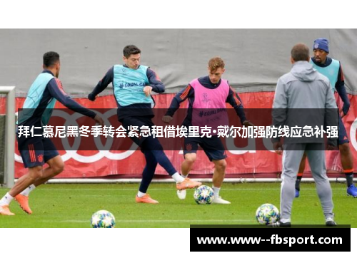 拜仁慕尼黑冬季转会紧急租借埃里克·戴尔加强防线应急补强 拜仁慕尼黑冬季转会紧急租借埃里克·戴尔加强防线应急补强