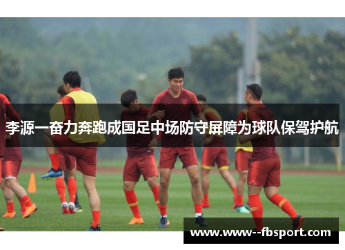李源一奋力奔跑成国足中场防守屏障为球队保驾护航