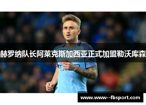 赫罗纳队长阿莱克斯加西亚正式加盟勒沃库森